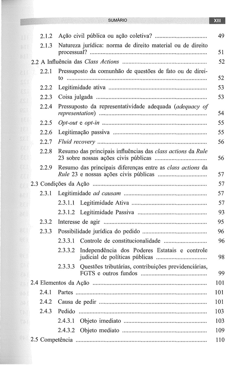 SUMÁRIO 2.1.2 Ação civil pública ou ação coletiva? 49 2.1.3 Natureza jurídica: norma de direito material ou de direito processual?............... 51 2.2 A Influência das Class Actions... 52 2.2.1 Pressuposto da comunhão de questões de fato ou de direito.