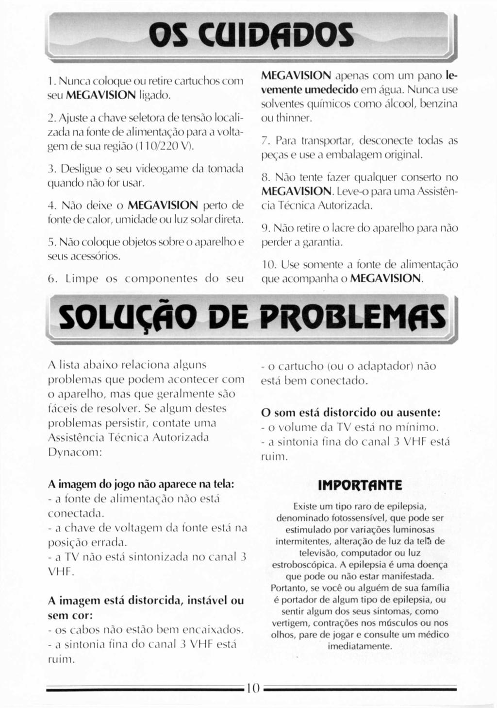 1. Nunca coloque ou retire cartuchos com seu MEGAVISION ligado. 2. Ajuste a chave seletora de tensão localizada na fonte de alimentação para a voltagem de sua região (110/220 V). 3.