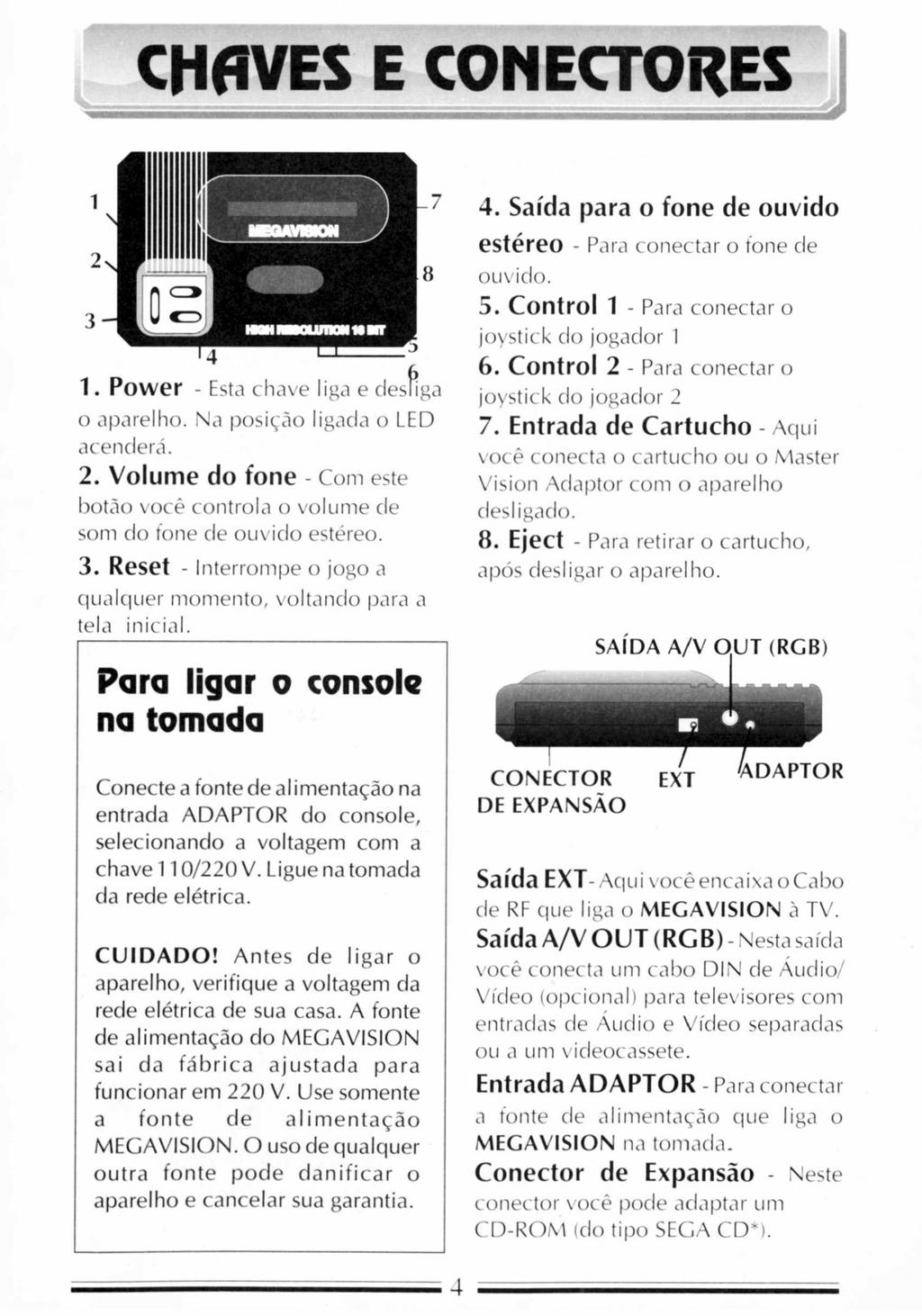 CHAVES E CONECTORES 1. Power - Esta chave liga e desliga o aparelho. Na posição ligada o LED acenderá. 2. Volume do fone - Com este botão você controla o volume de som do fone de ouvido estéreo. 3.