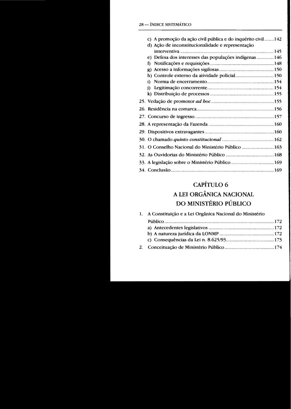 28 ÍNDICE SISTEMÁTICO c) A promoção da ação civil pública e do inquérito civil...142 d) Ação de inconstitucionalidade e representação interventiva.