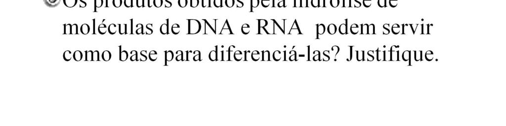 Sim, pois a hidrólise de moléculas de DNA e RNA libera moléculas de nucleotídeos que se diferenciam pelo