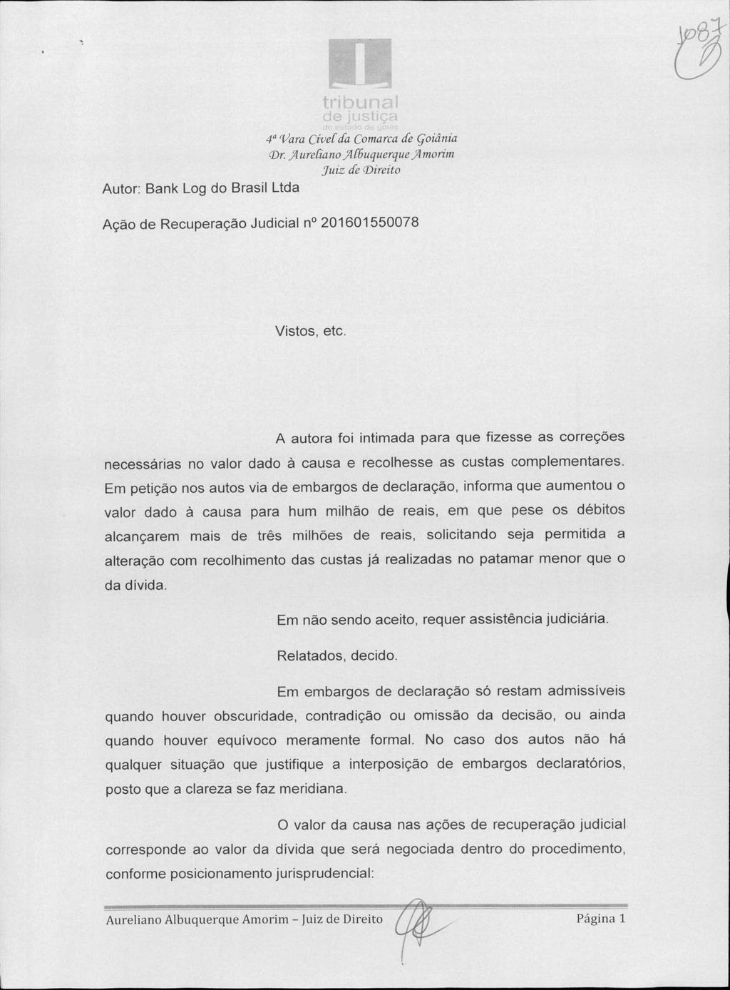 4' (Vara Cívef á Comarca á Goiânia ureriano 14 fbuquerque.amorim Juiz de Direito Autor: Bank Log do Brasil Ltda Ação de Recuperação Judicial n 201601550078 Vistos, etc.