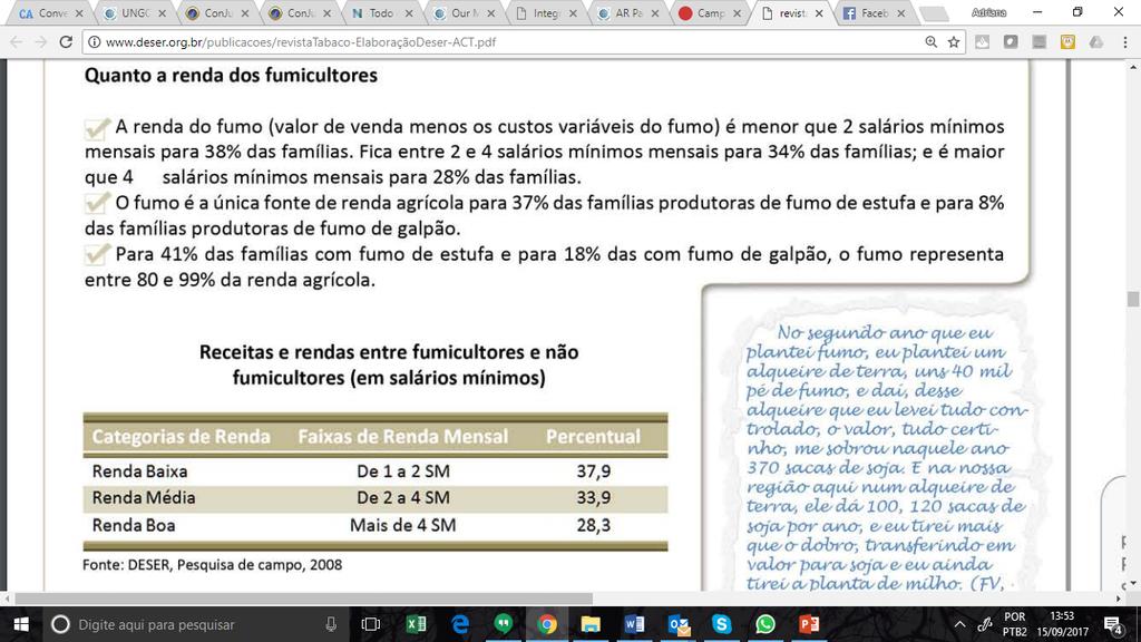 Vide gráfico abaixo: Além disso, vale frisar o significativo desequilíbrio na relação jurídica existente entre tabageiras e pequenos produtores rurais dado o grau de submissão, econômica e jurídica,