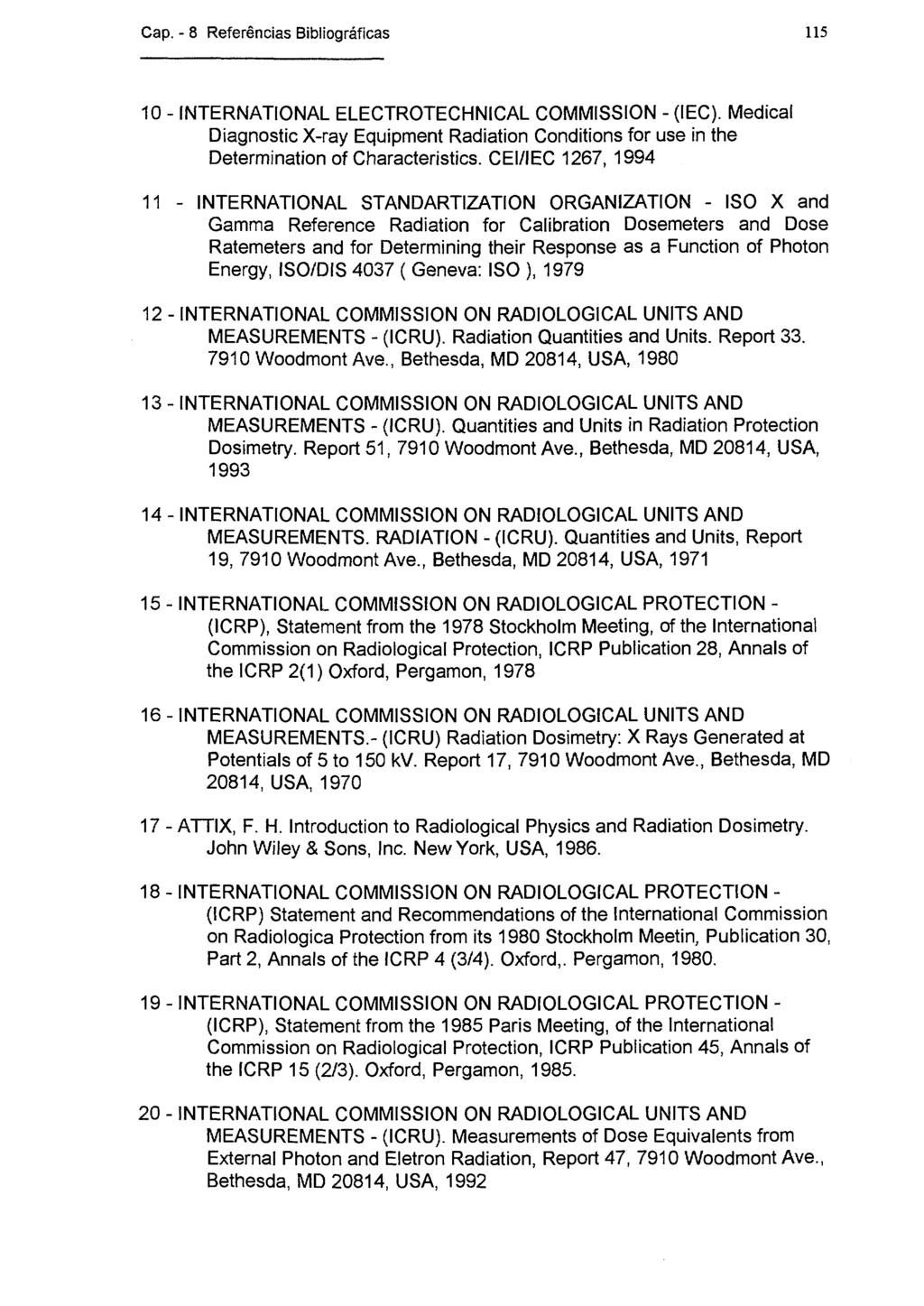 Cap.-8 Referências Bibliográficas 115 10 - INTERNATIONAL ELECTROTECHNICAL COMMISSION - (IEC). Medicai Diagnostic X-ray Equipment Radiation Conditions for use in the Determination of Characteristics.