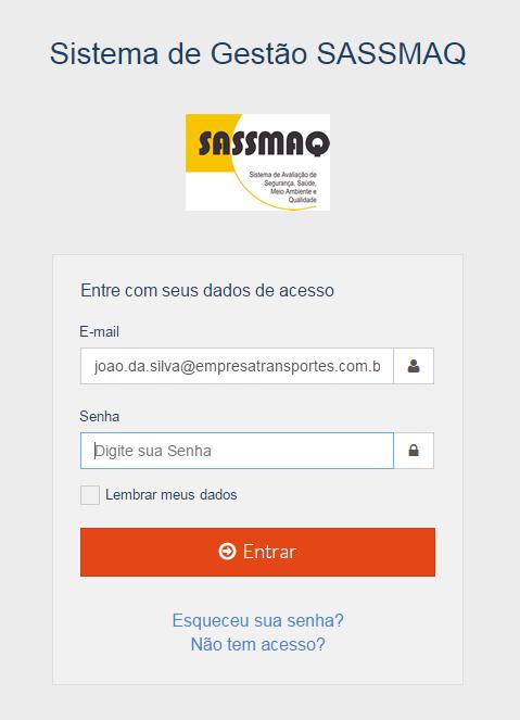 Tela de acesso Esta tela será apresentada a cada novo acesso ao Sistema de Gestão SASSMAQ. Informe o e mail cadastrado no Sistema e sua senha privativa.
