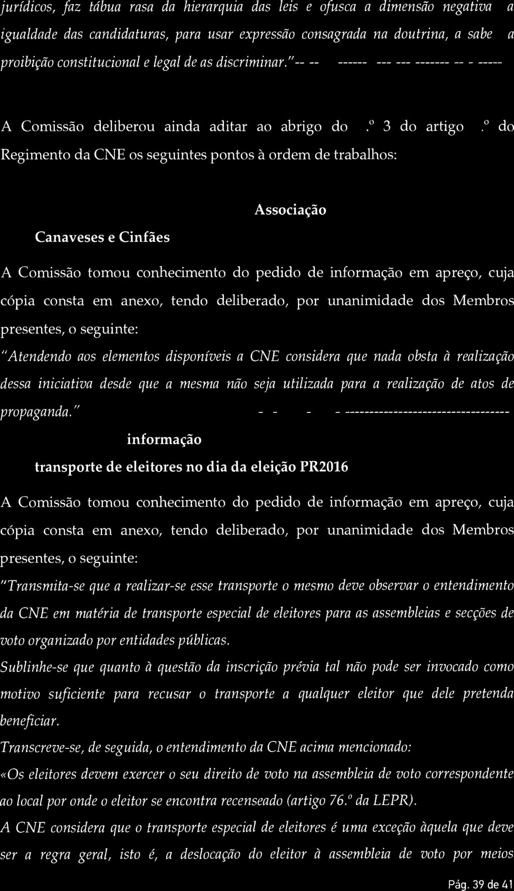 jurídicos, faz tábua rasa da hierarquia das leis e ofusca a dimensão negativa igualdade das candidaturas, para usar expressão consagrada na doutrina, a sabe proibição constitucional e legal de as