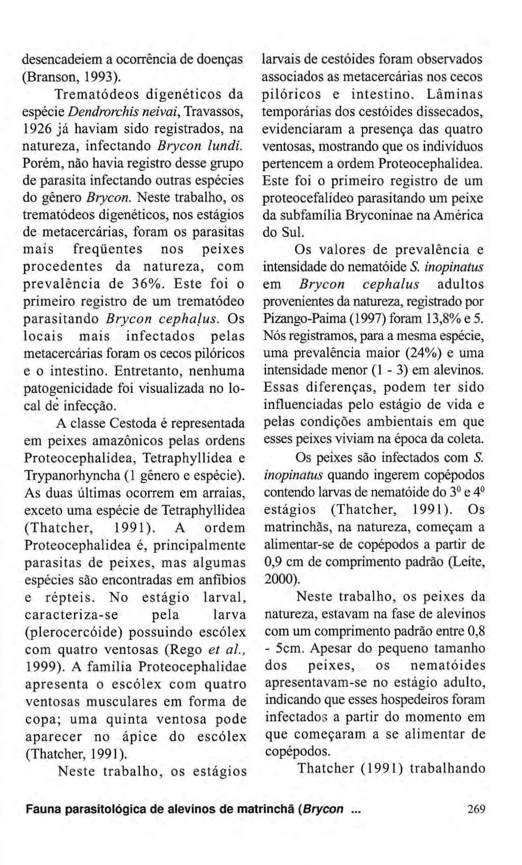 desencadeiem a ocorrência de doenças (Branson, 1993). Trematódeos digenéticos da espécie Dendrorchis neivai, Travassos, 1926 já haviam sido registrados, na natureza, infectando Brycon lundi.