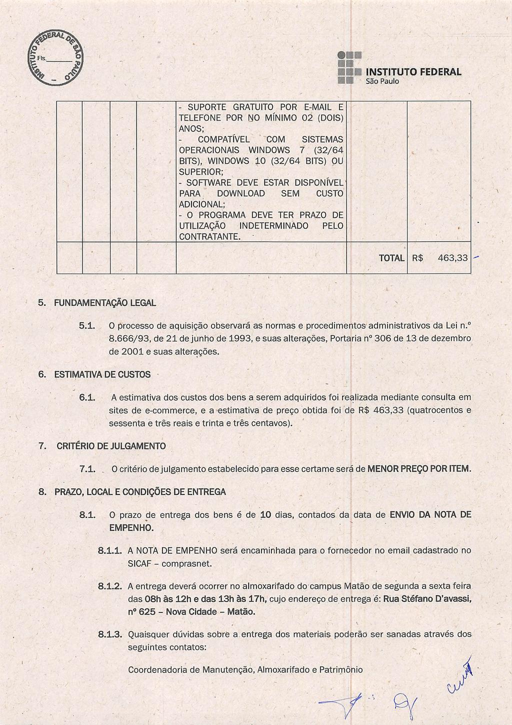 -X. lilb INSTITUTO FEDERAL - SUPORTE GRATUITO POR E-MAIL E TELEFONE POR NO MÍNIMO 02 (DOIS) ANOS; COMPATÍVEL XOM SISTEMAS OPERACIONAIS WINDOWS 7 (32/64 BITS), WINDOWS 10 (32/64 BITS) OU SUPERIOR; -