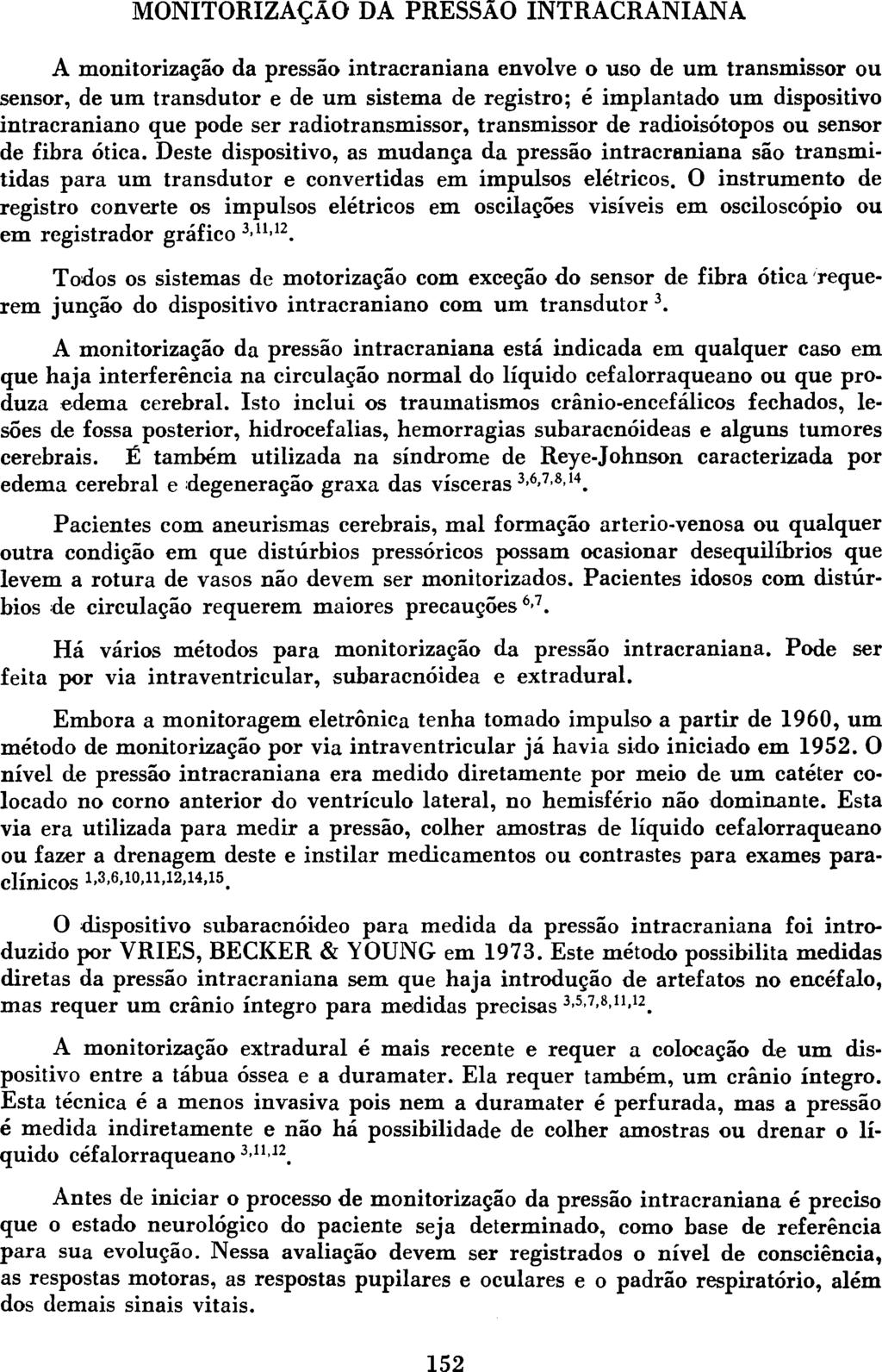 MONITORIZAÇÃO DA PRESSÃO INTRACRANIANA A monitorização da pressão intracraniana envolve o uso de um transmissor ou sensor, de um transdutor e de um sistema de registro; é implantado um dispositivo