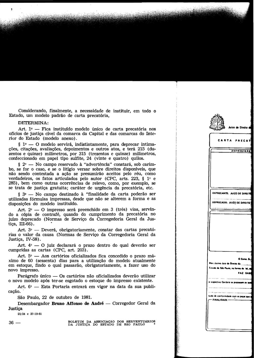 Considerando, finalmente, a necessidade de instituir, em todo o Estado, um modelo padrão de carta precatória, DETERMINA: Art.