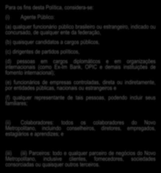 2. DEFINIÇÕES Para os fins desta Política, considera-se: (i) Agente Público: (a) qualquer funcionário público brasileiro ou estrangeiro, indicado ou concursado, de