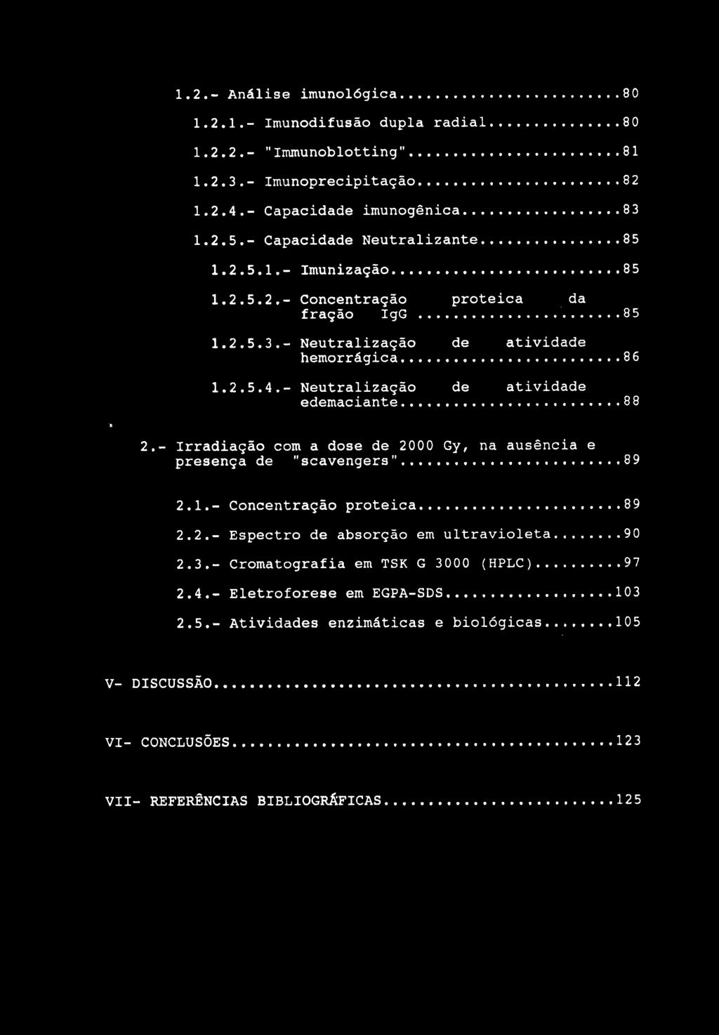 1.2.- Análise imunológica 80 1.2.1.- Imunodifusão dupla radial 80 1.2.2.- "Immunoblotting" 81 1.2.3.- Imunoprecipitaçao 82 1.2.4.- Capacidade imunogênica 83 1.2.5.- Capacidade Neutralizante 85 1.2.5.1.- Imunização 85 1.