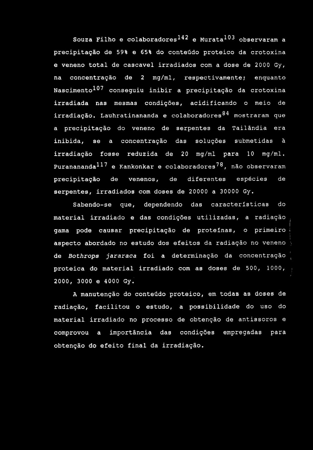 Souza Filho e colaboradores^^^ e Murata^^-^ observaram a precipitação de 59% e 65% do conteúdo proteico da crotoxina e veneno total de cascavel irradiados com a dose de 2 000 Gy, na concentração de 2
