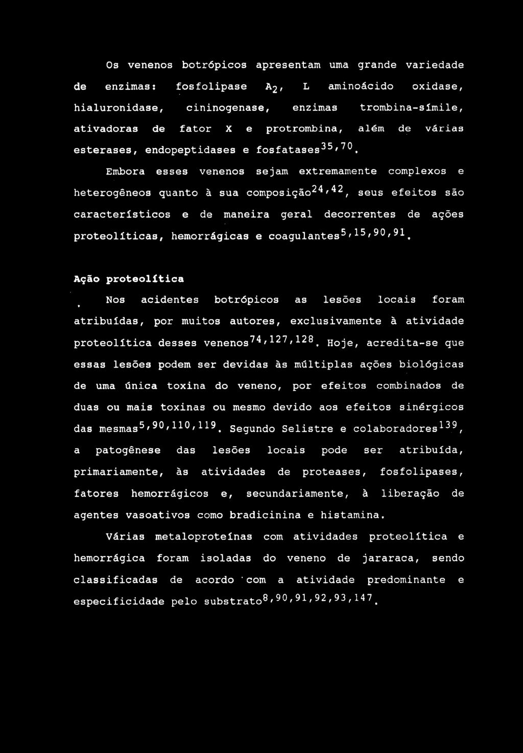 Os venenos botrópicos apresentam uma grande variedade de enzimas: fosfolipase A2, L aminoácido oxidase, hialuronidase, cininogenase, enzimas trombina-símile, ativadoras de fator X e protrombina, além