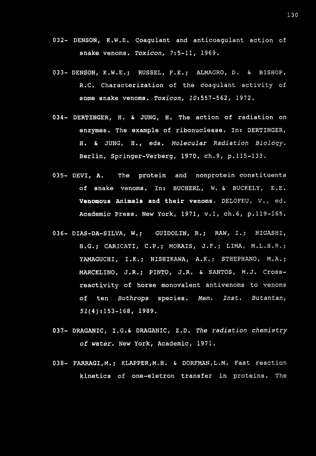 130 032- DENSON, K.W.E. Coagulant and anticoagulant action of snake venoms. Toxicon, 7:5-11, 1969. 033- DENSON, K.W.E.; RUSSEL, F.E.; ALMAGRO, D. & BISHOP, R.C. Characterization of the coagulant activity of some snake venoms.