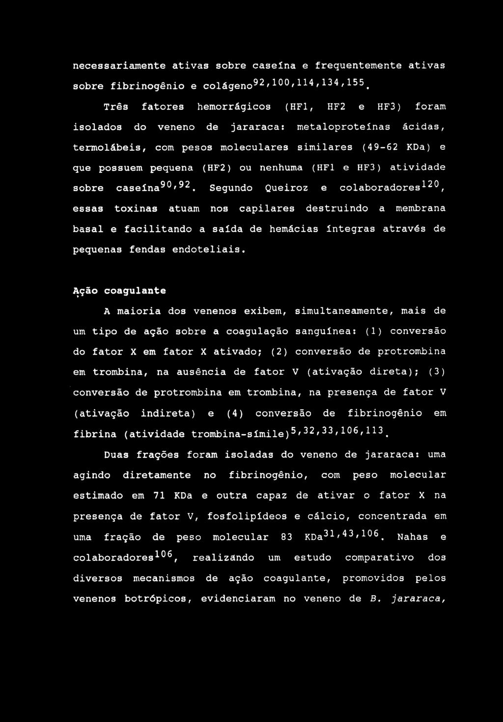 necessariamente ativas sobre caseína e frequentemente ativas sobre fibrinogênio e colágeno^^,100,114,134,155^ Três fatores hemorrágicos (HFl, HF2 e HF3) foram isolados do veneno de jararaca: