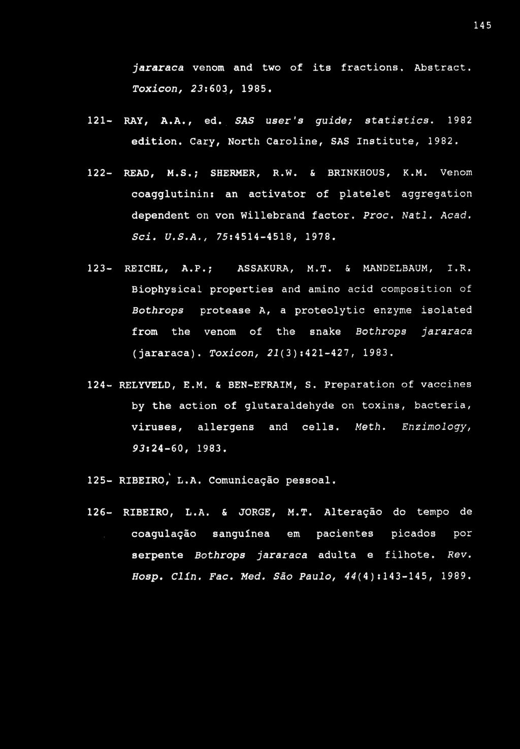 145 jararaca venom and two of its fractions. Abstract. Toxicon, 23:603, 1985. 121- RAY, A.A., ed. SAS user's guide; statistics, 1982 edition. Cary, North Caroline, SAS Institute, 1982. 122- READ, M.S.; SHERMER, R.