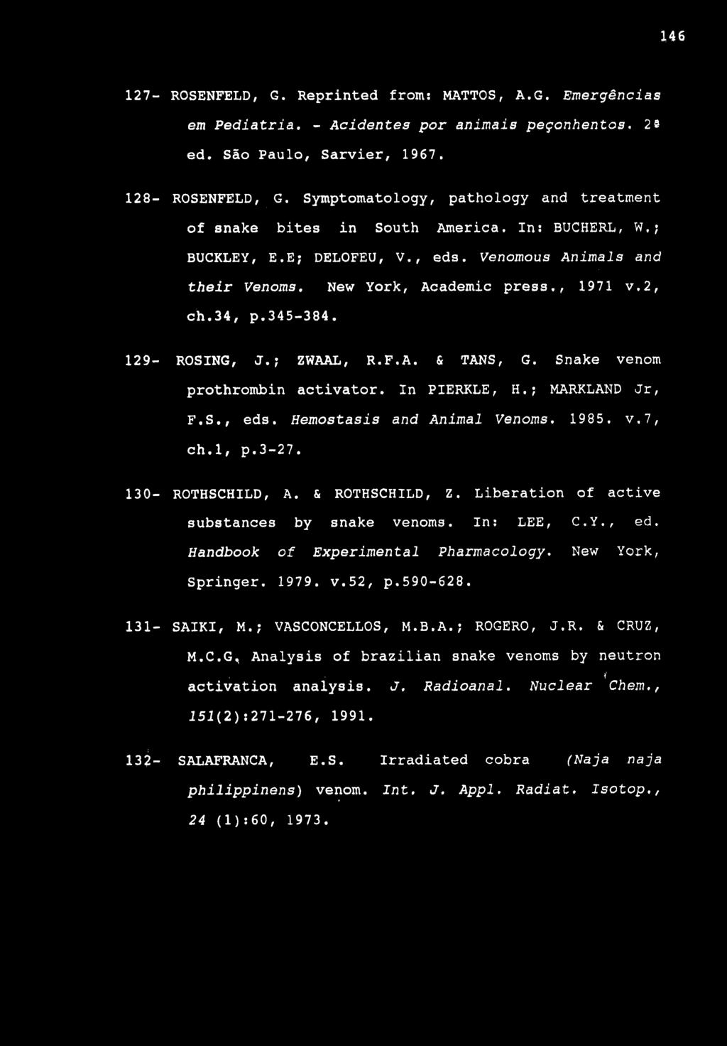 146 127- ROSENFELD, G. Reprinted from: MATTOS, A.G. Emergências em Pediatria. - Acidentes por animais peçonhentos. 2S ed. São Paulo, Sarvier, 1967. 128- ROSENFELD, G.