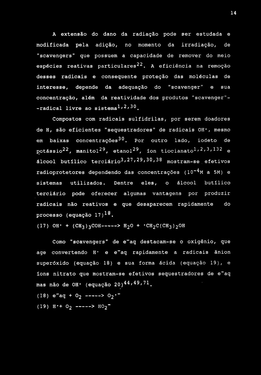 14 A extensão do dano da radiação pode ser estudada e modificada pela adição, no momento da irradiação, de "scavengers" que possuem a capacidade de remover do meio espécies reativas particulares22.