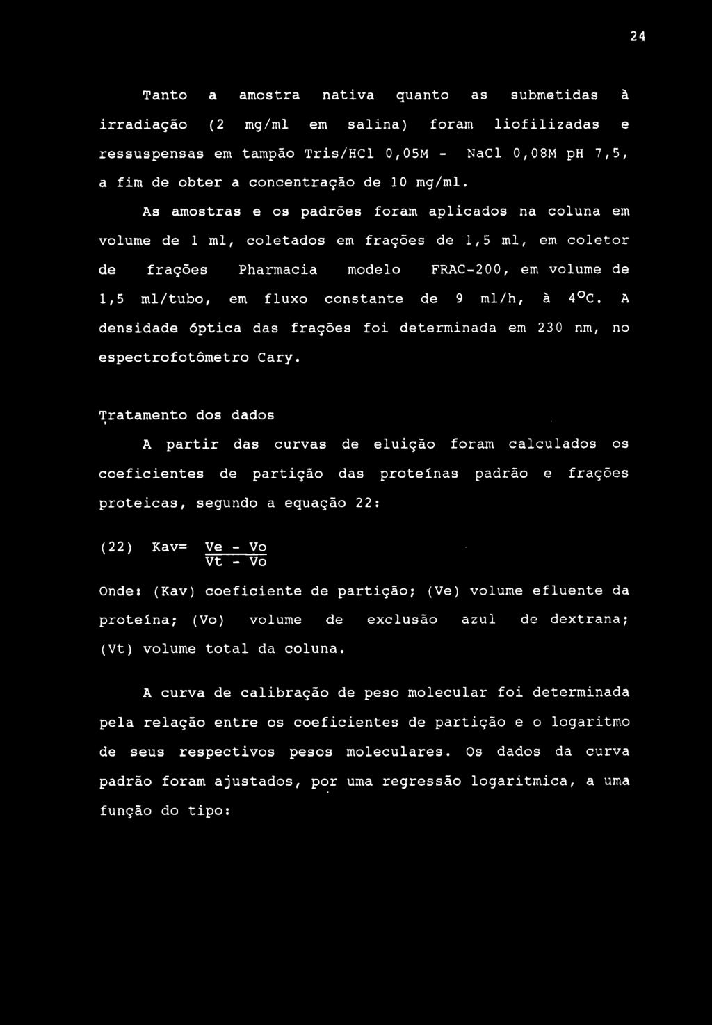 24 Tanto a amostra nativa quanto as submetidas à irradiação (2 mg/ml em salina) foram liofilizadas e ressuspensas em tampão Tris/HCl 0,05M - NaCl 0,08M ph 7,5, a fim de obter a concentração de 10