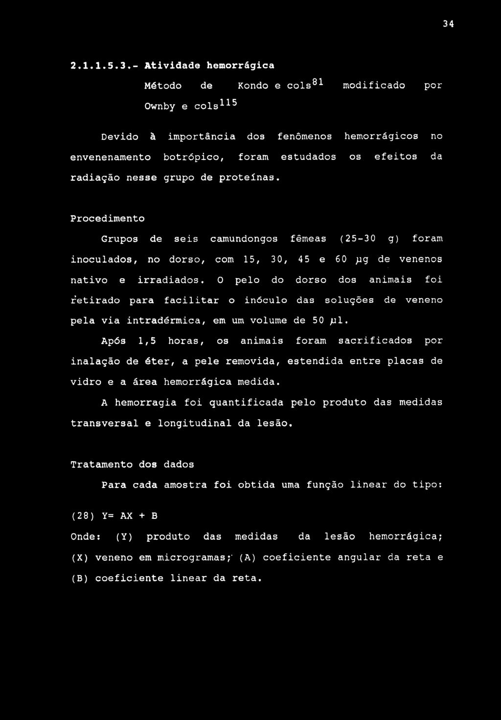 34 2.1.1.5.3.- Atividade hemorrágica Método de Kondo e cols^^ modificado por Ownby e cols^-^^ Devido à importância dos fenômenos hemorrágicos no envenenamento botrópico, foram estudados os efeitos da