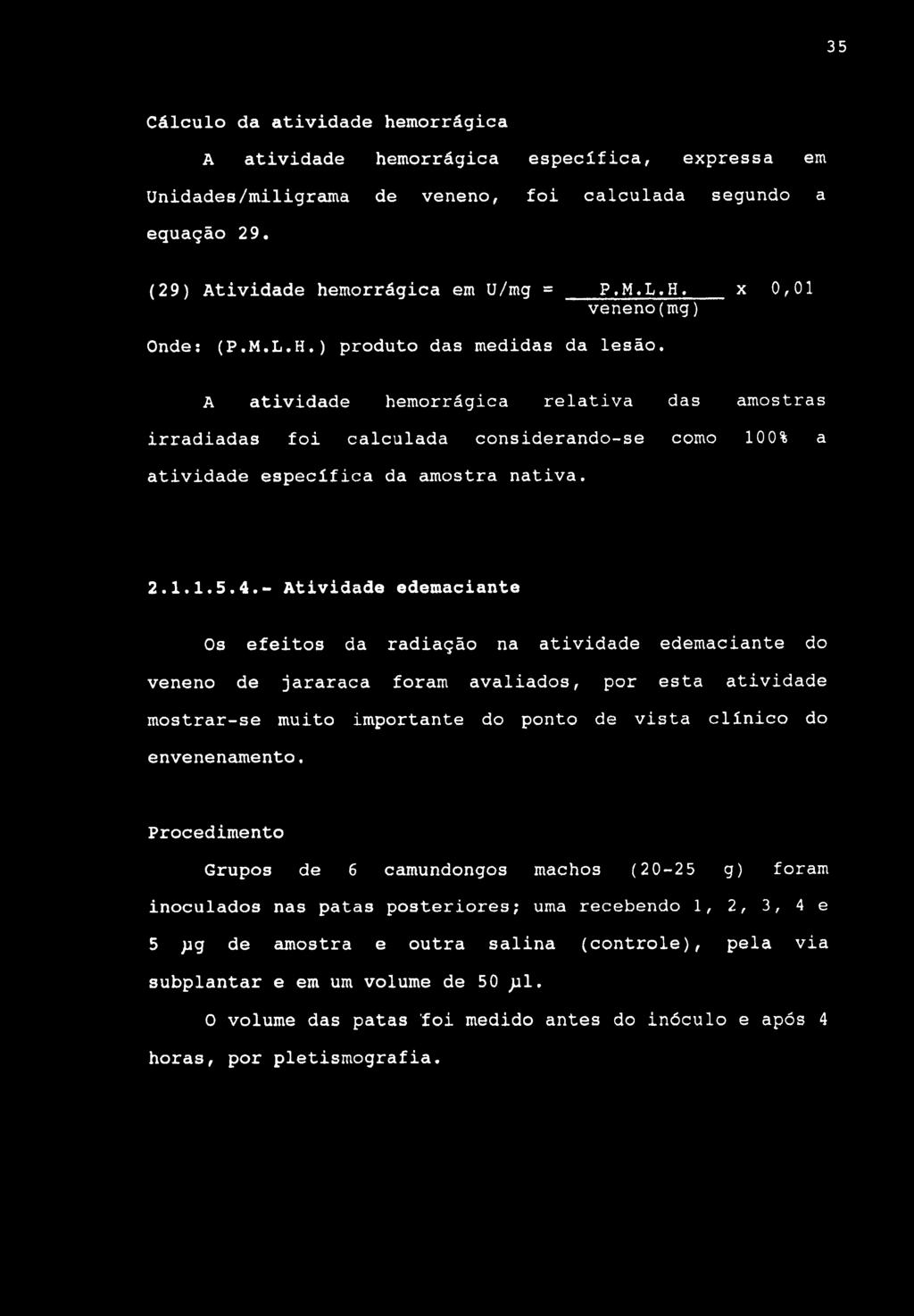 35 Cálculo da atividade hemorrágica A atividade hemorrágica específica, expressa em Unidades/miligrama de veneno, foi calculada segundo a equação 29. (29) Atividade hemorrágica em U/mg = P.M.L.H.