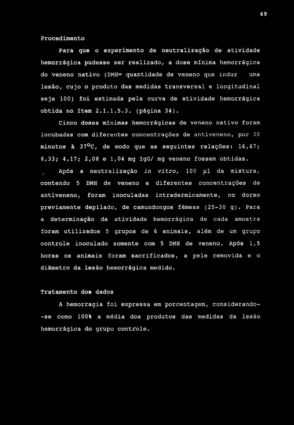 49 Procedimento Para que o experimento de neutralização de atividade hemorrágica pudesse ser realizado, a dose mínima hemorrágica do veneno nativo (DMH= quantidade de veneno que induz urna lesão,