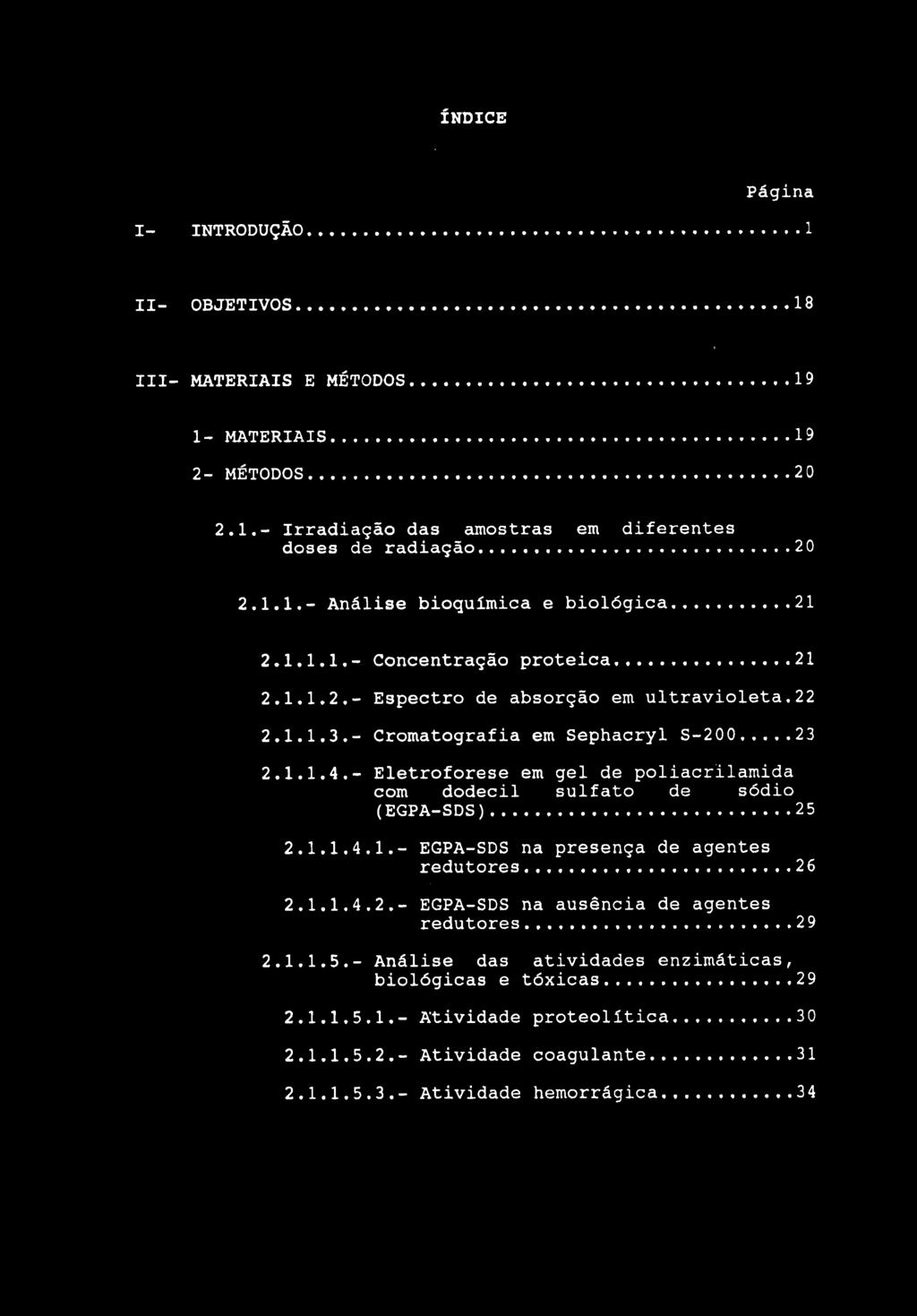 ÍNDICE Página I- INTRODUÇÃO 1 II- OBJETIVOS 18 III- MATERIAIS E MÉTODOS 19 1- MATERIAIS 19 2- MÉTODOS 2 0 2.1.- Irradiação das amostras em diferentes doses de radiação 20 2.1.1.- Análise bioquímica e biológica 21 2.