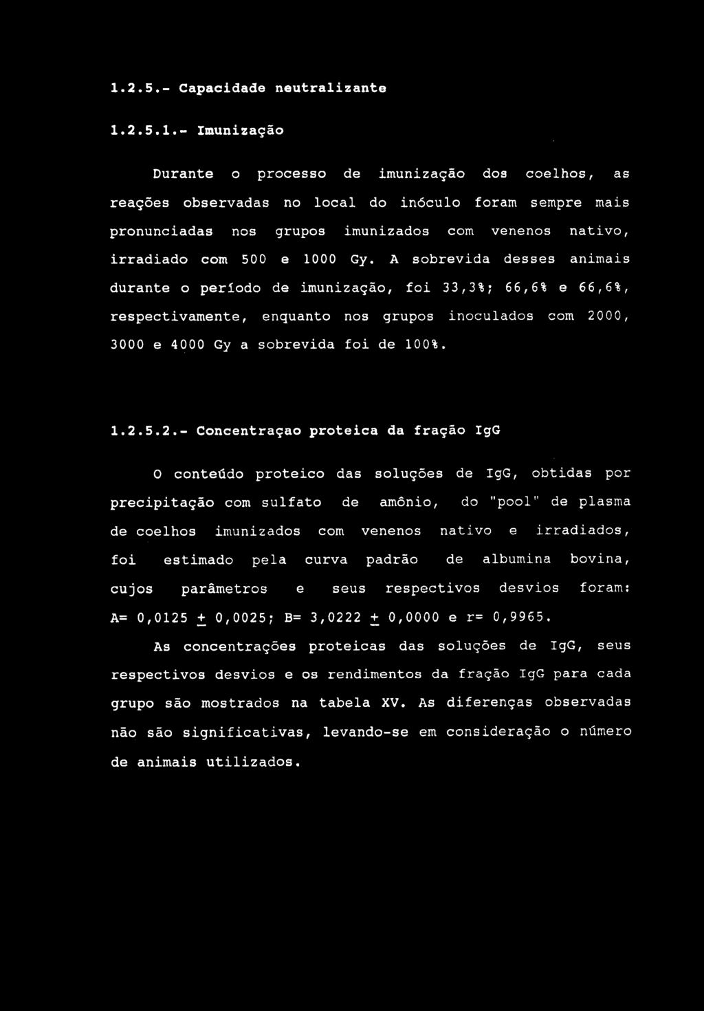 1.2.5.- Capacidade neutralizante 1.2.5.1.- Imunização Durante o processo de imunização dos coelhos, as reações observadas no local do inoculo foram sempre mais pronunciadas nos grupos imunizados com