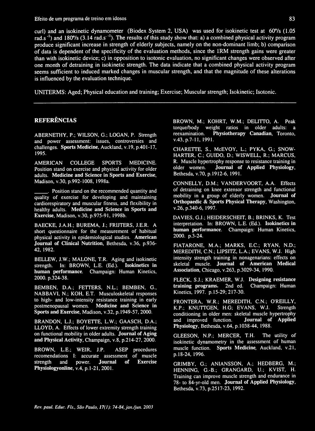 dependent of the specificity of the evaluation methods, since the 1RM strength gains were greater than with isokinetic device; c) in opposition to isotonic evaluation, no significant changes were
