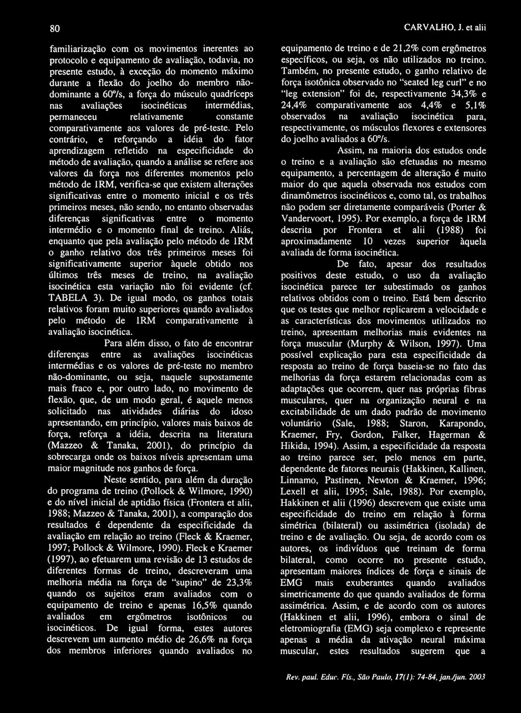 a 60 /s, a força do músculo quadríceps nas avaliações isocinéticas intermédias, permaneceu relativamente constante comparativamente aos valores de pré-teste.