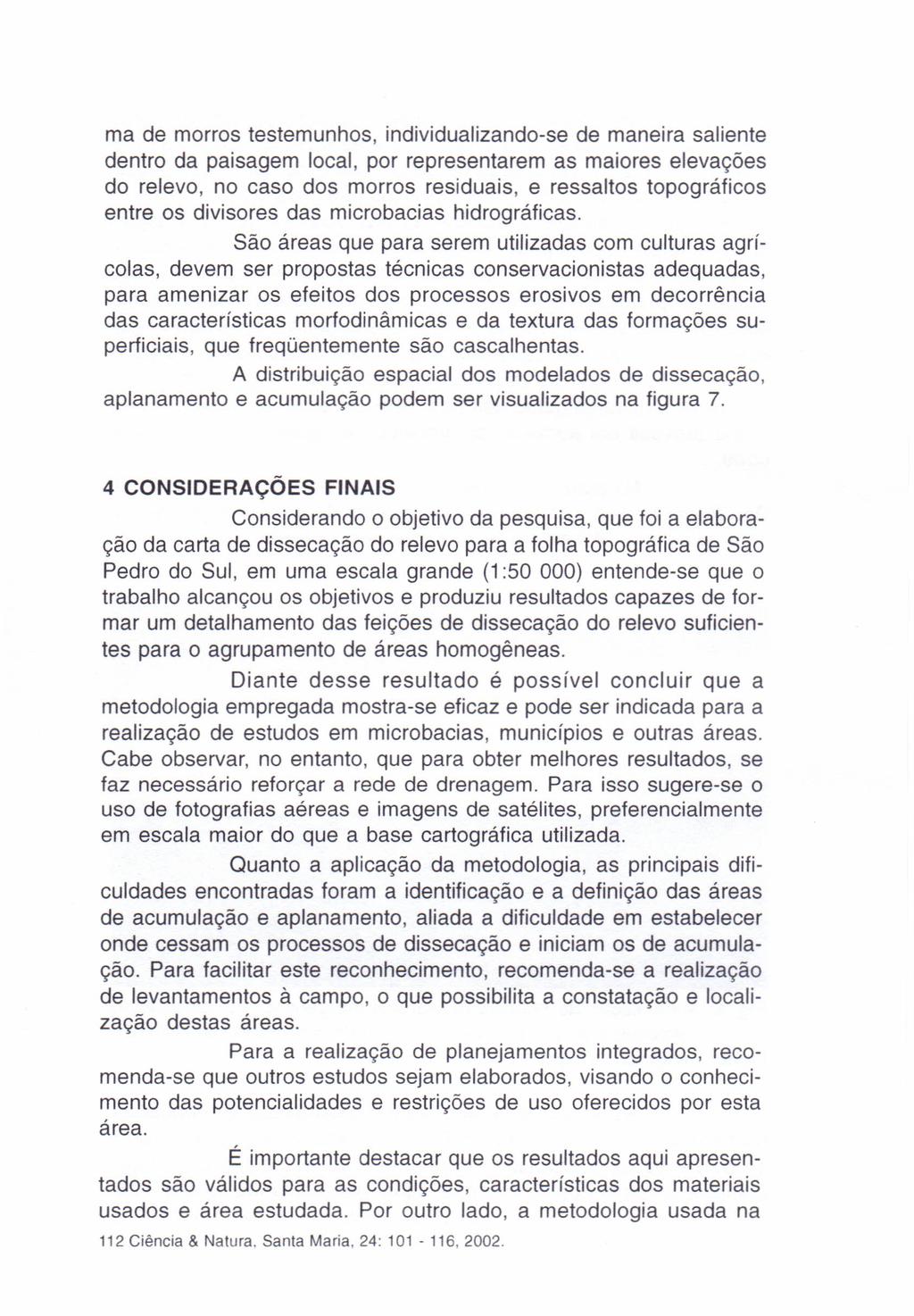 ma de morros testemunhos, individualizando-se de maneira saliente dentro da paisagem local, por representarem as maiores elevações do relevo, no caso dos morros residuais, e ressaltos topográficos