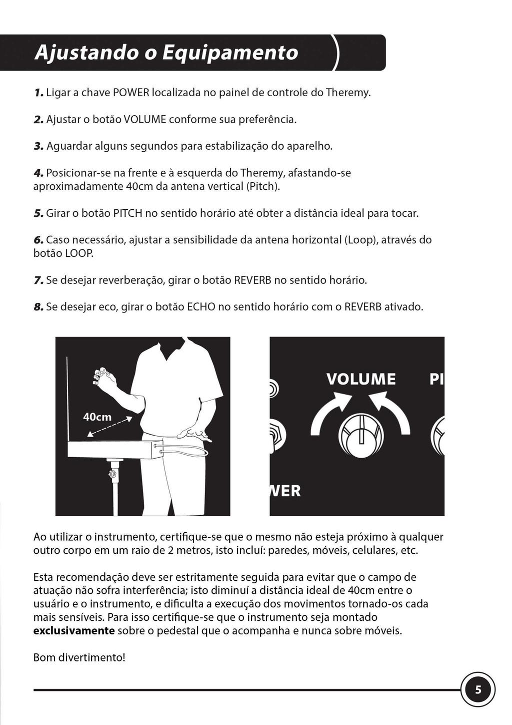 Ajustando o Equipamento 1. Ligar a chave POWER localizada no painel de controle do Theremy. 2. Ajustar o botão VOLUME conforme sua preferência. 3.