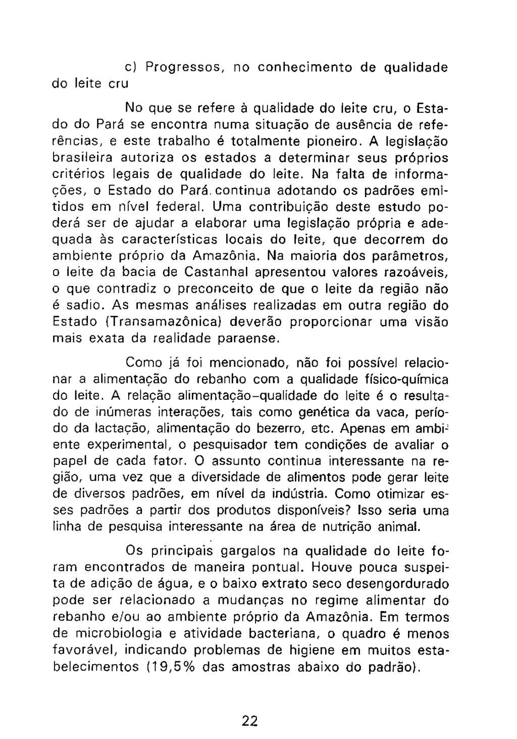 c) Progressos, no conhecimento de qualidade do leite cru No que se refere à qualidade do leite cru, o Estado do Pará se encontra numa situação de ausência de referências, e este trabalho é totalmente