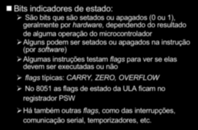 Flags n Bits indicadores de estado: Ø São bits que são setados ou apagados (0 ou 1), geralmente por hardware, dependendo do resultado de alguma operação do microcontrolador ØAlguns podem ser setados