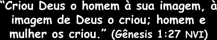 Tudo que Deus criou era muito bom (Gênesis 2:1).