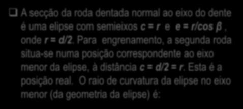 2. Características geométricas das engrenagens cilíndricas de dentes helicoidais A forma do dente na secção normal permite idealizar uma roda dentada com dentes rectos equivalente à roda dentada com