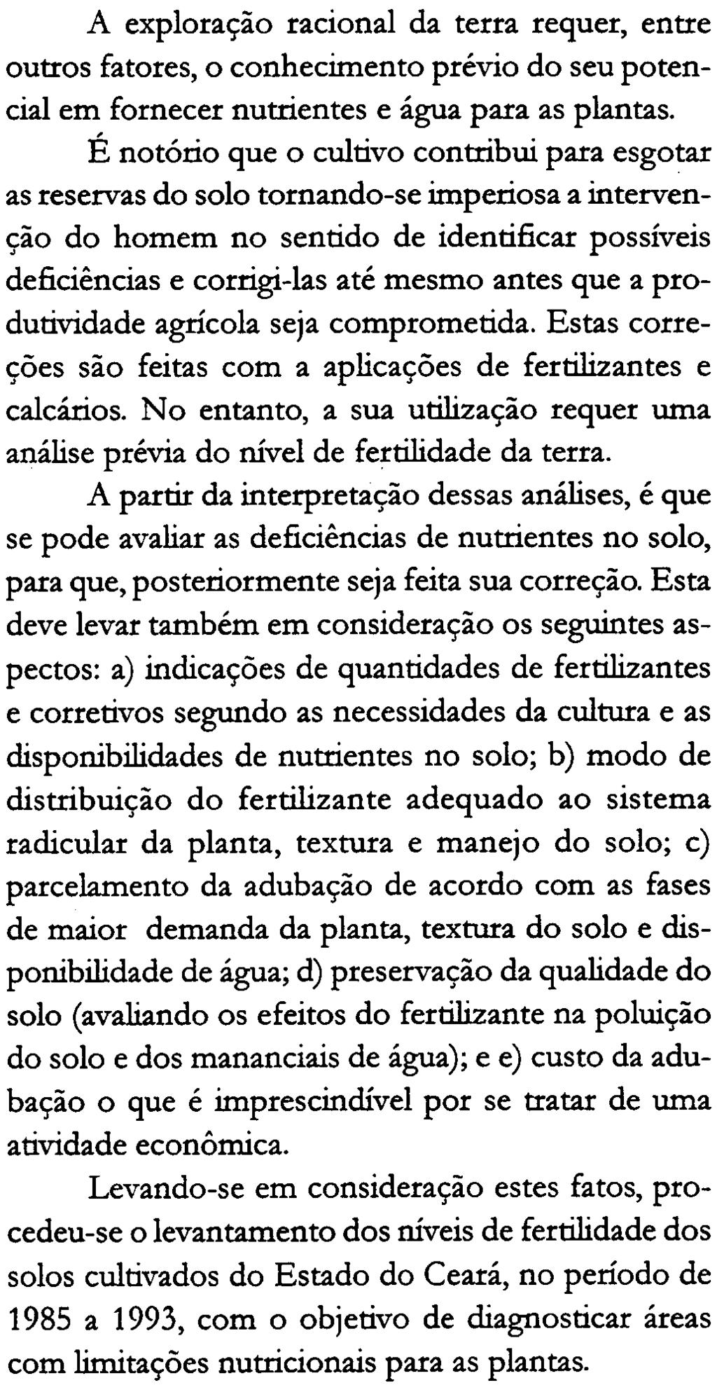 A partir da interpretação dessas análises, é que se pode avaliar as deficiências de nutrientes no solo, para que, posteriormente seja feita sua correção.