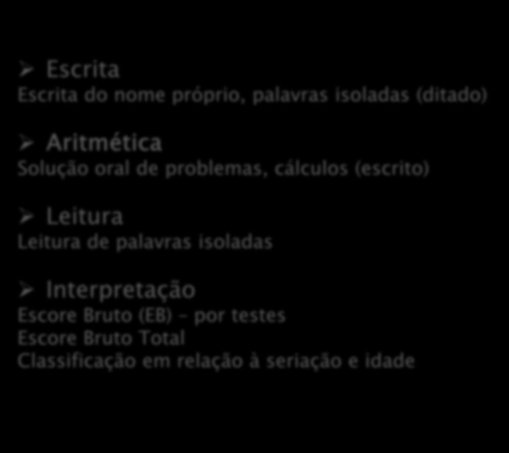 Teste de Desempenho Escolar TDE (Stein, 1994) Escrita Escrita do nome próprio, palavras isoladas (ditado) Aritmética Solução oral de problemas, cálculos