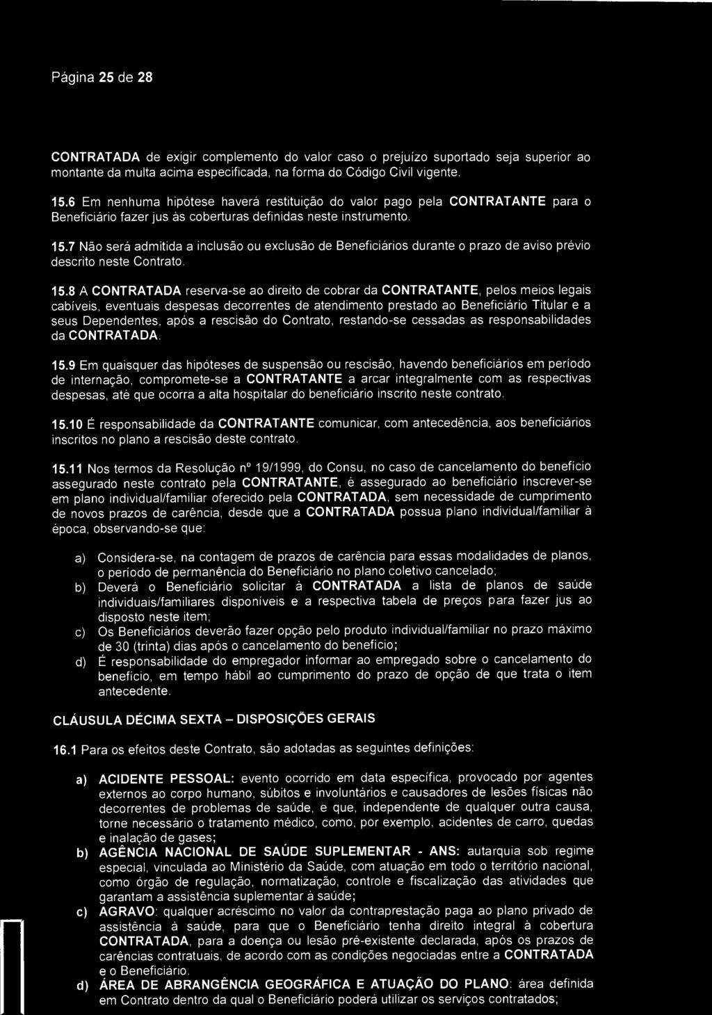 6 Em nenhuma hipótese haverá restituição do valor pago pela CONTRATANTE para o Beneficiário fazer jus às coberturas definidas neste instrumento. 15.