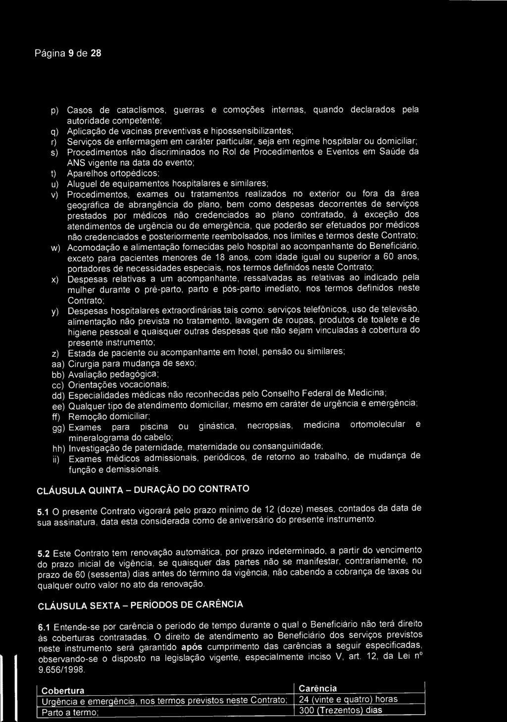 Página 9 de 28 S mia asa S au II e p) Casos de cataclismos, guerras e comoções internas, quando declarados pela autoridade competente; q) Aplicação de vacinas preventivas e hipossensibilizantes; r)