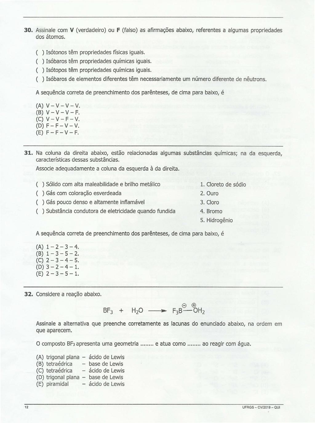 30. Assinale com V (verdadeiro) ou F (falso) as afi rmações abaixo, referentes a algumas propriedades dos átomos. ( ) Isótonos têm propriedades físicas iguais.