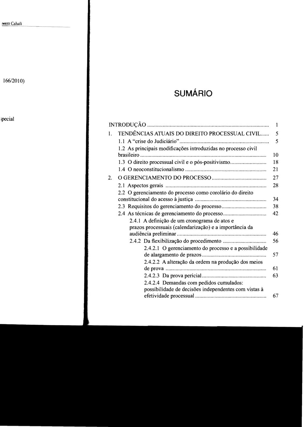 SUMÁRIO INTRODUÇÃO.... 1. TENDÊNCIAS ATUAIS DO DIREITO PROCESSUAL CIVIL... 5 1.1 A "crise do Judiciário"... 5 1.2 As principais modificações introduzidas no processo civil brasileiro... 10 1.