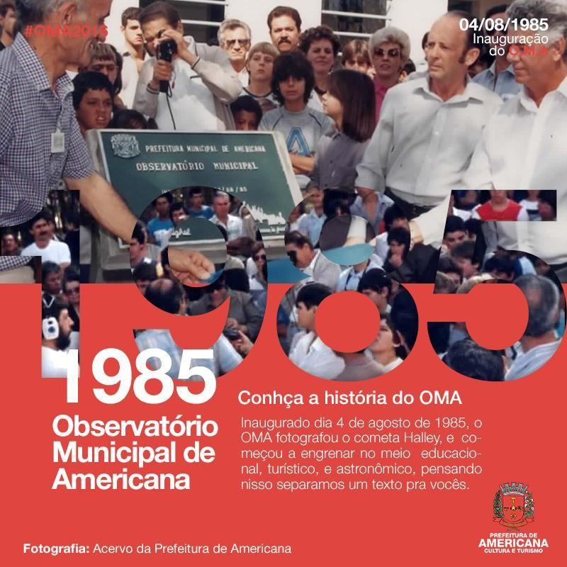 OBSERVATÓRIO MUNICIPAL DE AMERICANA (OMA) Breve histórico OMA (1985) A inauguração do Observatório foi dia 4 de agosto de 1985, e em novembro, já teve a oportunidade de fotografar o Cometa Halley,