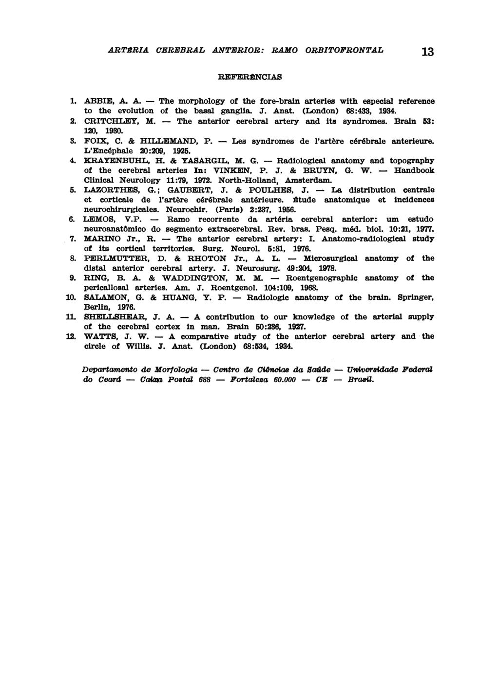 REFERÊNCIAS 1. ABBIE, A. A. The morphology of the fore-brain arteries with especial reference to the evolution of the basal ganglia. J. Anat. (London) 68:433, 1934. 2. CRITCHLEY, M.