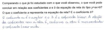 136 Quadro 21 - Respostas dadas pelas três duplas para a questão 10 da Atividade 2 43 Dupla 2 Dupla 3: Os coeficientes são as bases que determinam a posição da reta no plano Dupla 1: O a representa o