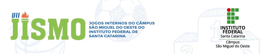 PROGRAMAÇÃO VII JOGOS INTERNOS DO CÂMPUS SÃO MIGUEL DO OESTE DO INSTITUTO FEDERAL DE SANTA CATARINA - JISMO 2018 ATENÇÃO: OS HORÁRIOS ABAIXO SÃO PREVISÕES. PARA EVITAR W.O. AS EQUIPES DEVERÃO COMPARECER AO LOCAL DE COMPETIÇÃO COM, NO MÍNIMO, 30MIN DE ANTECEDÊNCIA DO HORÁRIO AGENDADO PARA INÍCIO DAS MODALIDADES.