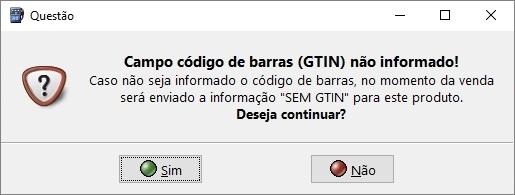 Validação do GTIN (Código de Barras) Quando não inserido o código de barras no produto ou quando o código inserido for inválido, será apresentada uma mensagem informando que no momento da venda será