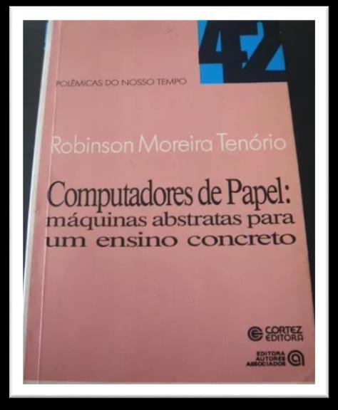 Bibliografia Básica TENÓRIO, Robinson. Computadores de papel: máquinas abstratas para ensino concreto. 2.