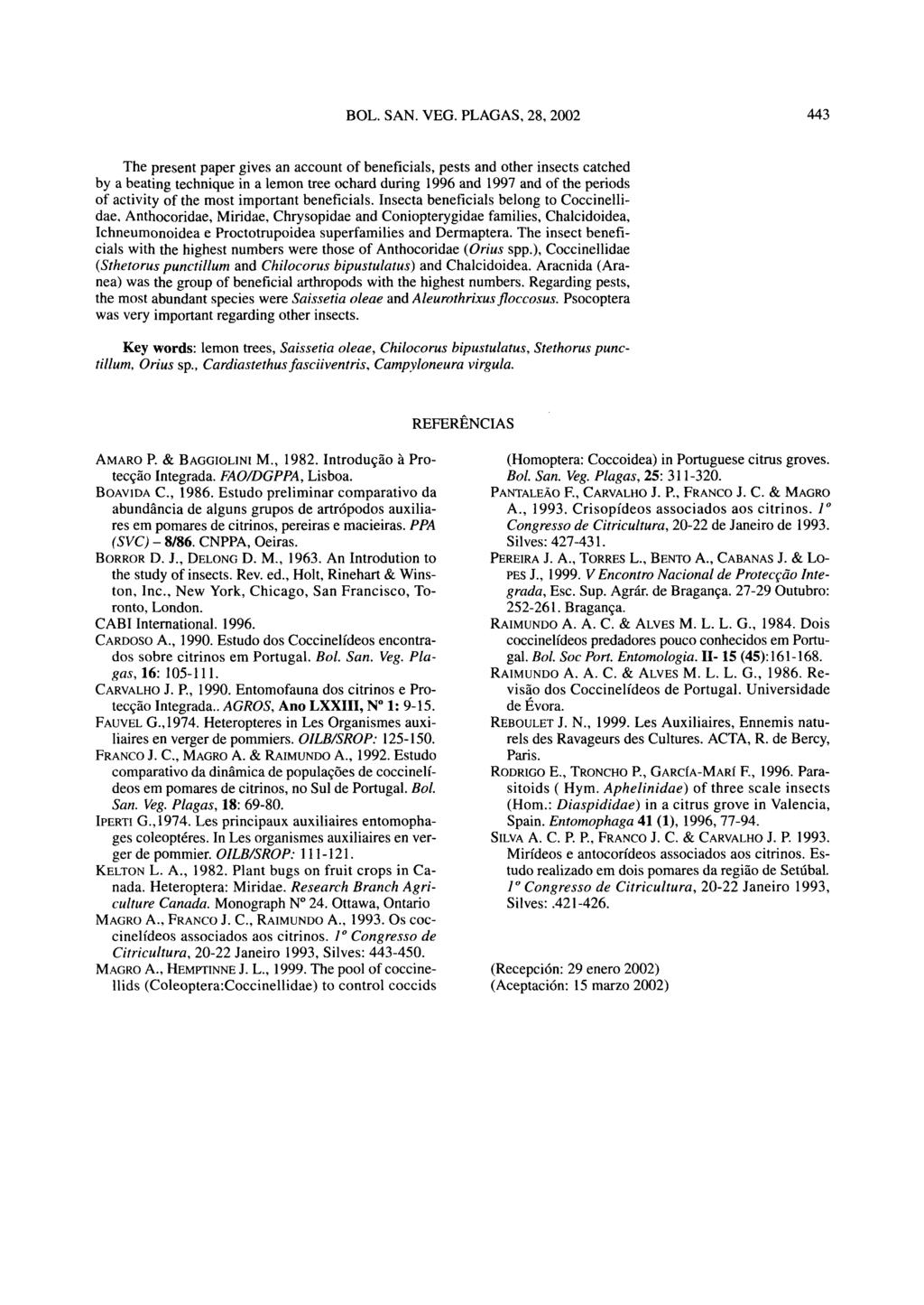 The present paper gives an account of beneficiais, pests and other insects catched by a beating technique in a lemon tree ochard during 1996 and 1997 and of the periods of activity of the most
